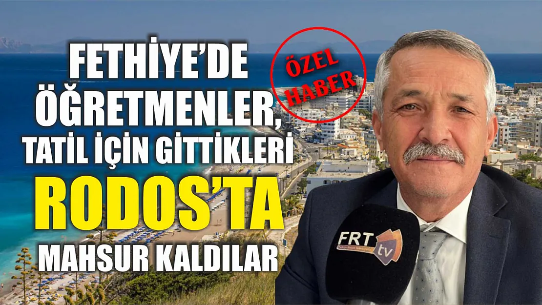 Fethiye'de Öğretmenler, Tatil İçin Gittikleri Rodos'ta Mahsur Kaldılar