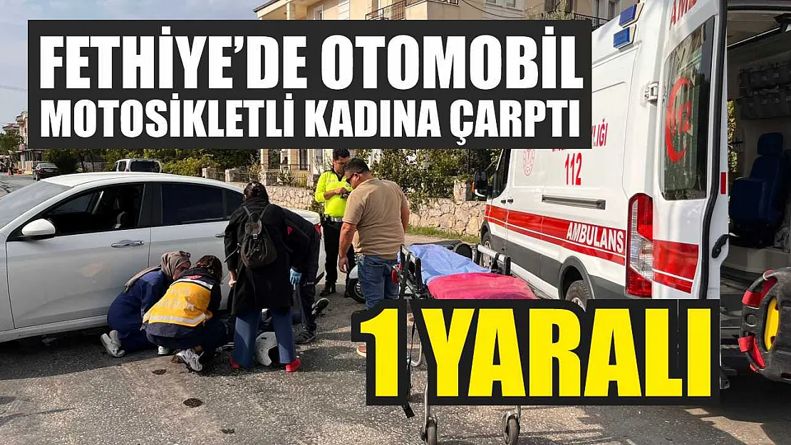 Fethiye'de otomobil, motosikletli kadına çarptı: 1 yaralı