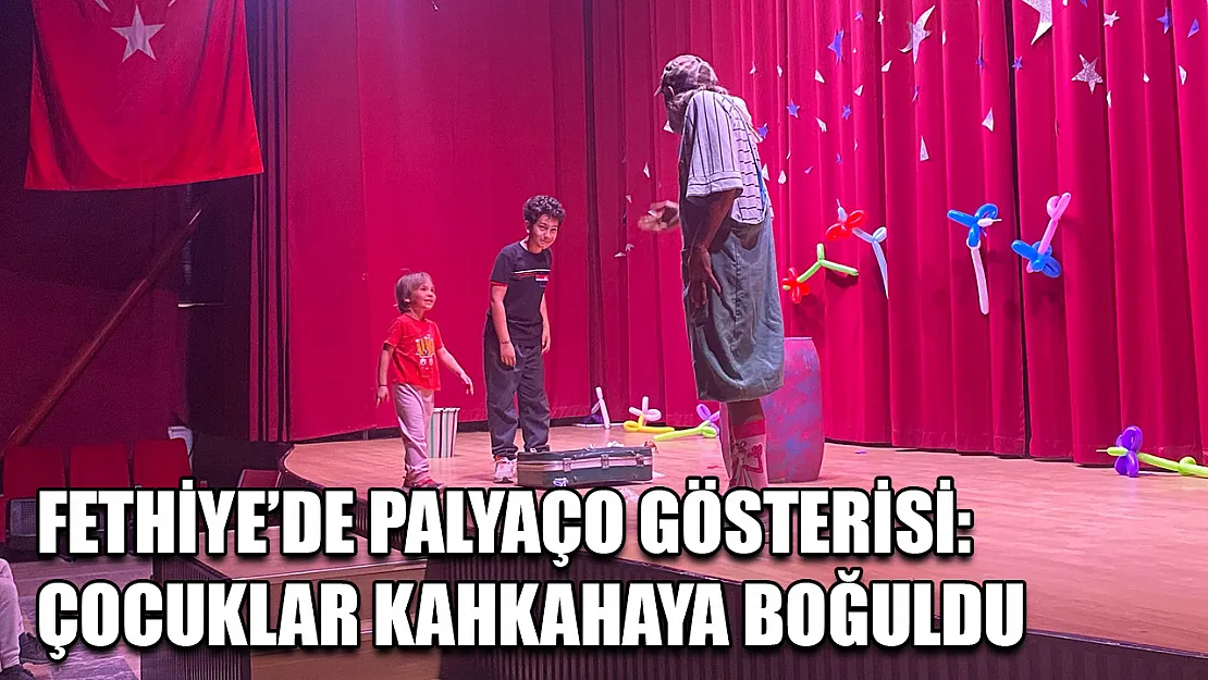 Fethiye'de Palyaço Gösterisi: Çocuklar Kahkahaya Boğuldu
