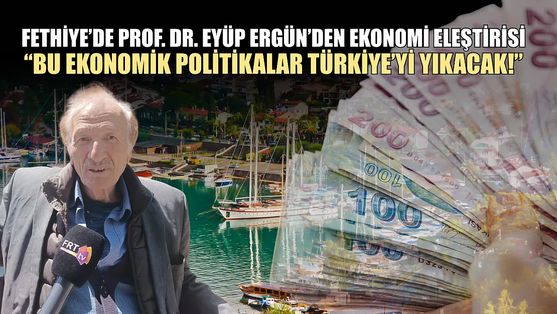 Fethiye'de Prof. Dr. Eyüp Ergün'den ekonomi eleştirisi