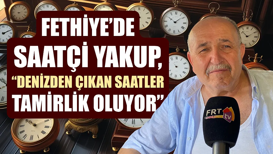 Fethiye'de Saatçi Yakup, 'Denizden çıkan saatler tamirlik oluyor'