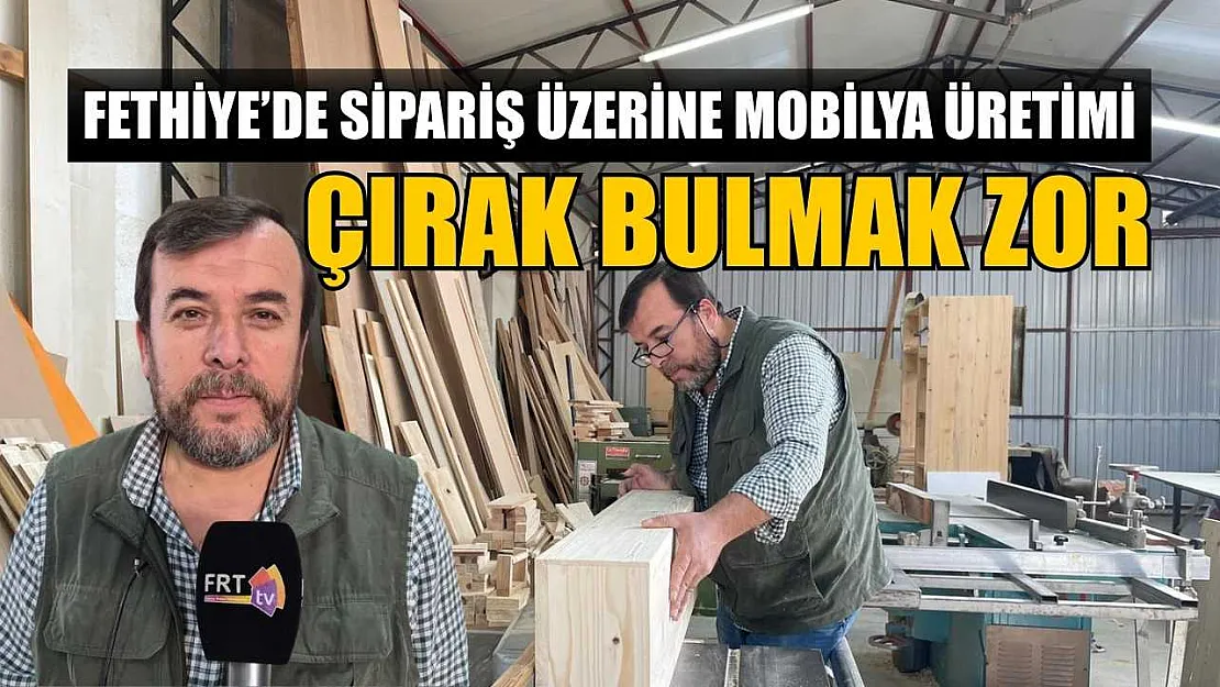 Fethiye'de sipariş üzerine mobilya üretimi: Çırak bulmak zor