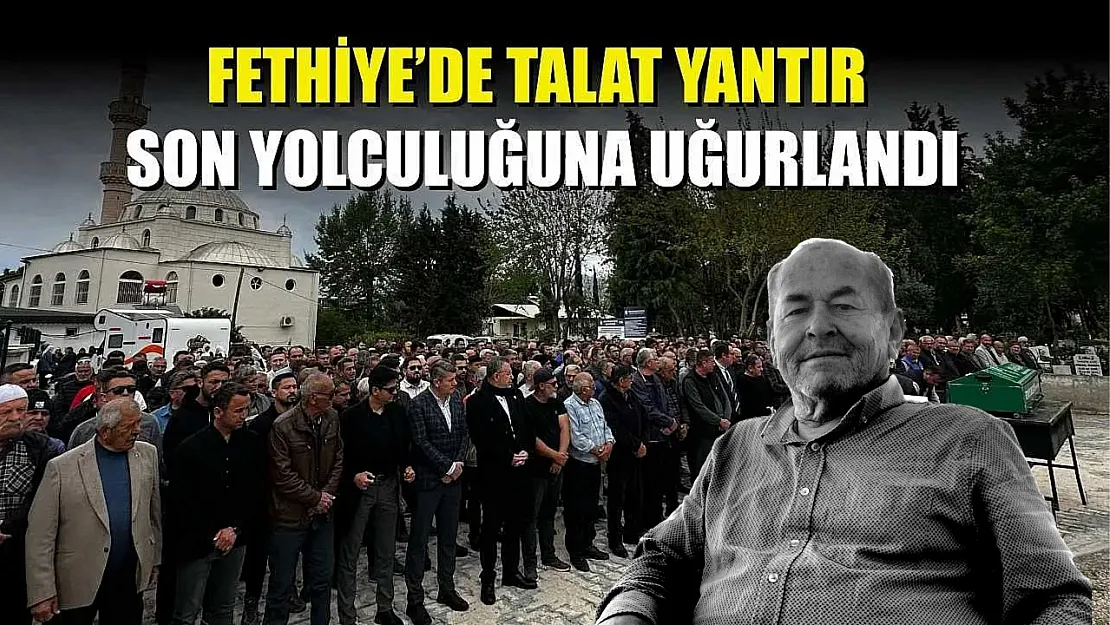Fethiye'de Talat Yantır son yolculuğuna uğurlandı