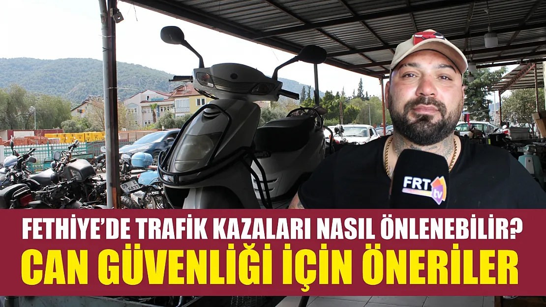 Fethiye'de trafik kazaları nasıl önlenebilir? Can güvenliği için öneriler
