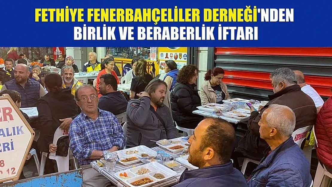 Fethiye Fenerbahçeliler Derneği'nden birlik ve beraberlik iftarı