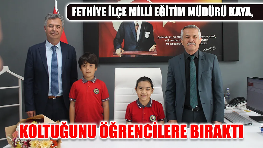 Fethiye İlçe Milli Eğitim Müdürü Kaya, koltuğunu öğrencilere bıraktı