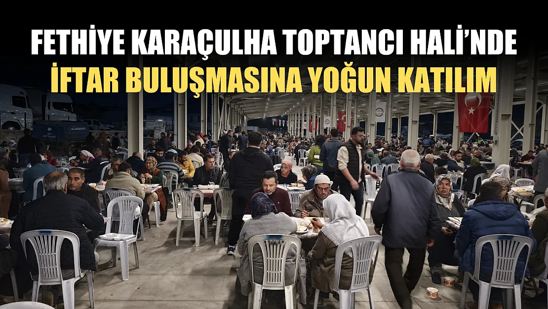 Fethiye Karaçulha Toptancı Hali'nde İftar Buluşmasına Yoğun Katılım