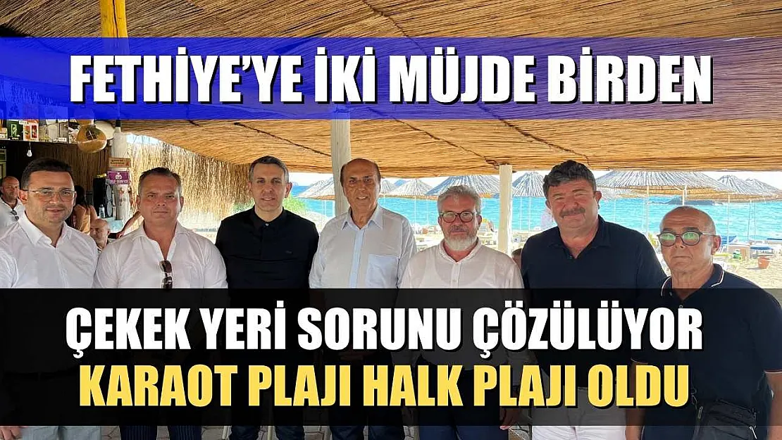 Fethiye'ye iki müjde birden: Çekek yeri sorunu çözülüyor, Karaot Plajı halk plajı oldu