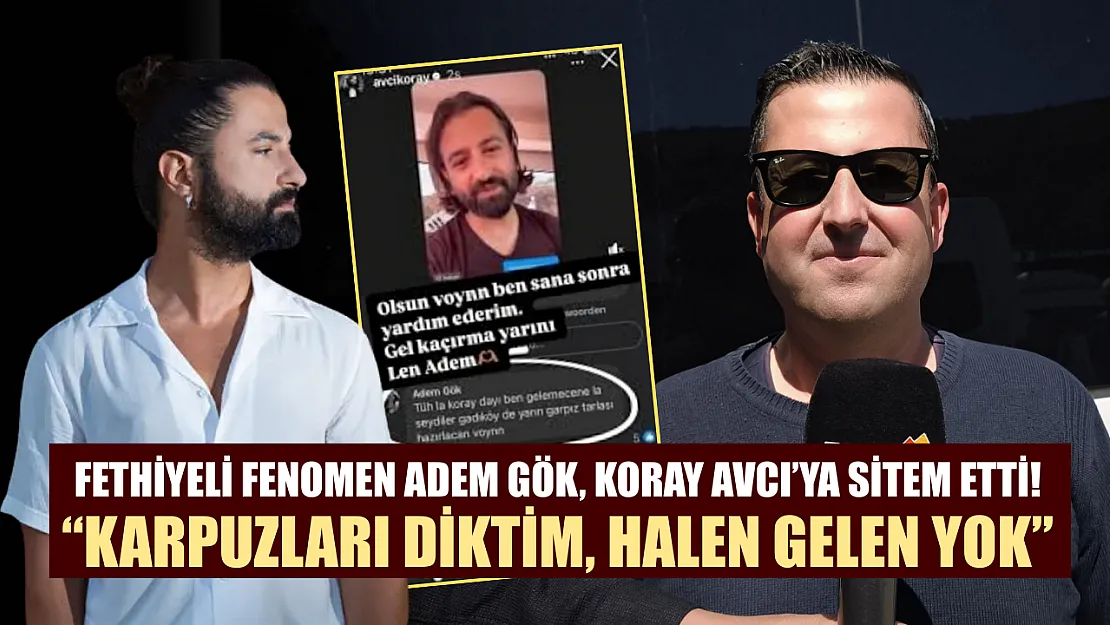 Fethiyeli Fenomen Adem Gök, Koray Avcı'ya Sitem Etti!