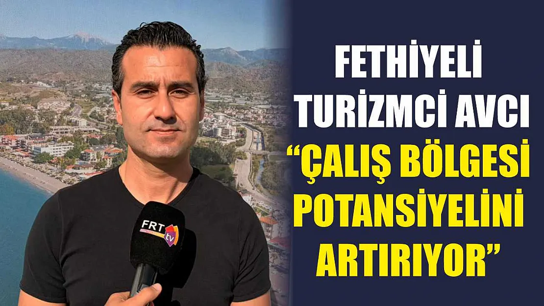 Fethiyeli Turizmci Avcı, 'Çalış Bölgesi potansiyelini artırıyor'