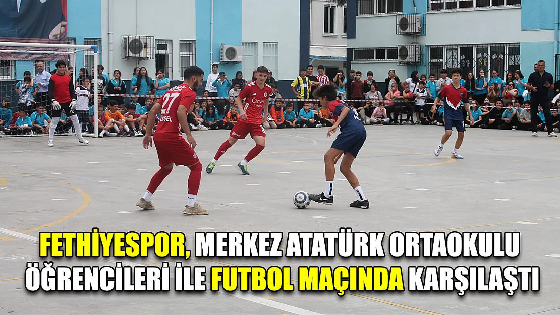 Fethiyespor, Merkez Atatürk Ortaokulu Öğrencileri İle Futbol Maçında Karşılaştı