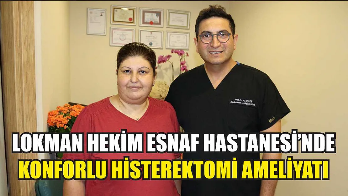 Lokman Hekim Esnaf Hastanesi'nde Konforlu Histerektomi Ameliyatı