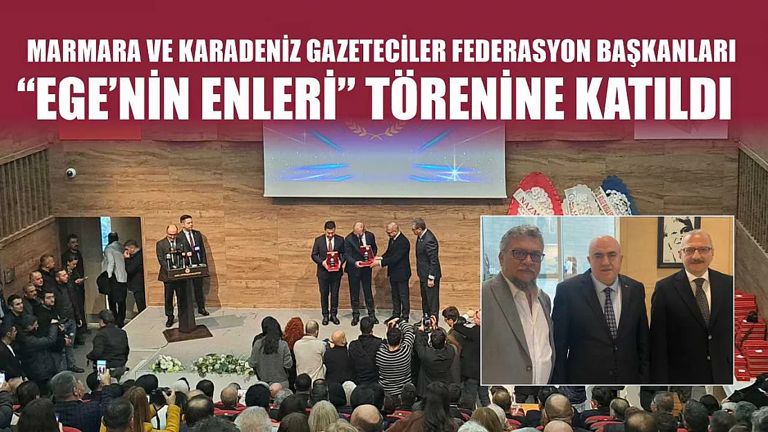 Marmara ve Karadeniz Gazeteciler Federasyon Başkanları 'Ege'nin Enleri' Törenine Katıldı