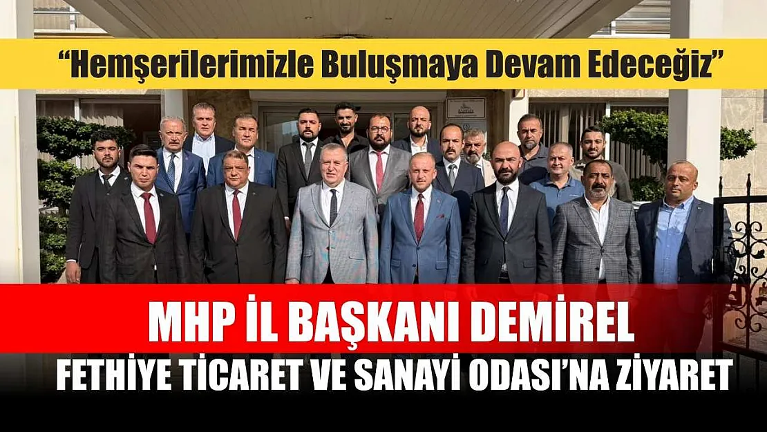 MHP İl Başkanı Demirel, Fethiye Ticaret ve Sanayi Odası'na Ziyaret