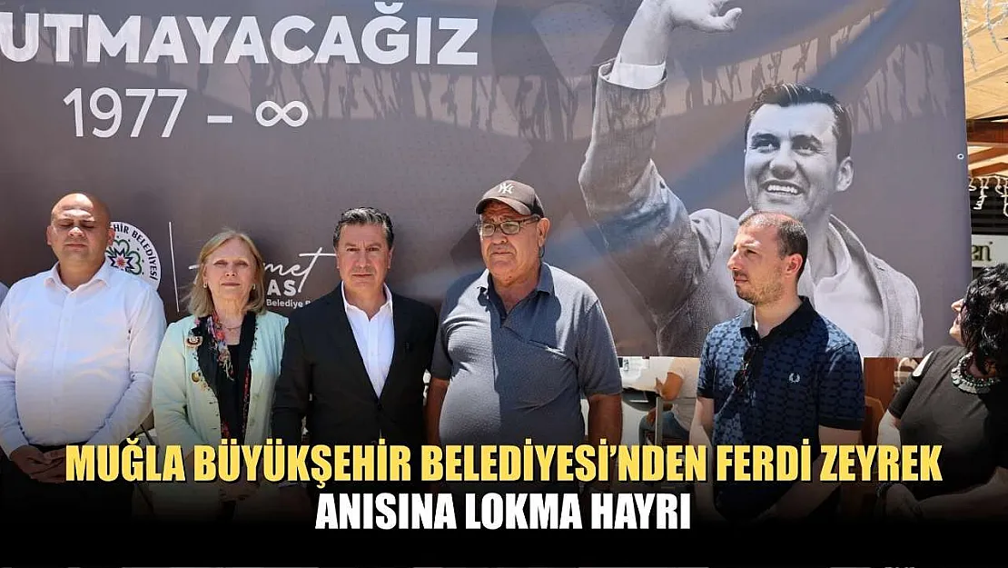Muğla Büyükşehir Belediyesi'nden Ferdi Zeyrek Anısına Lokma Hayrı