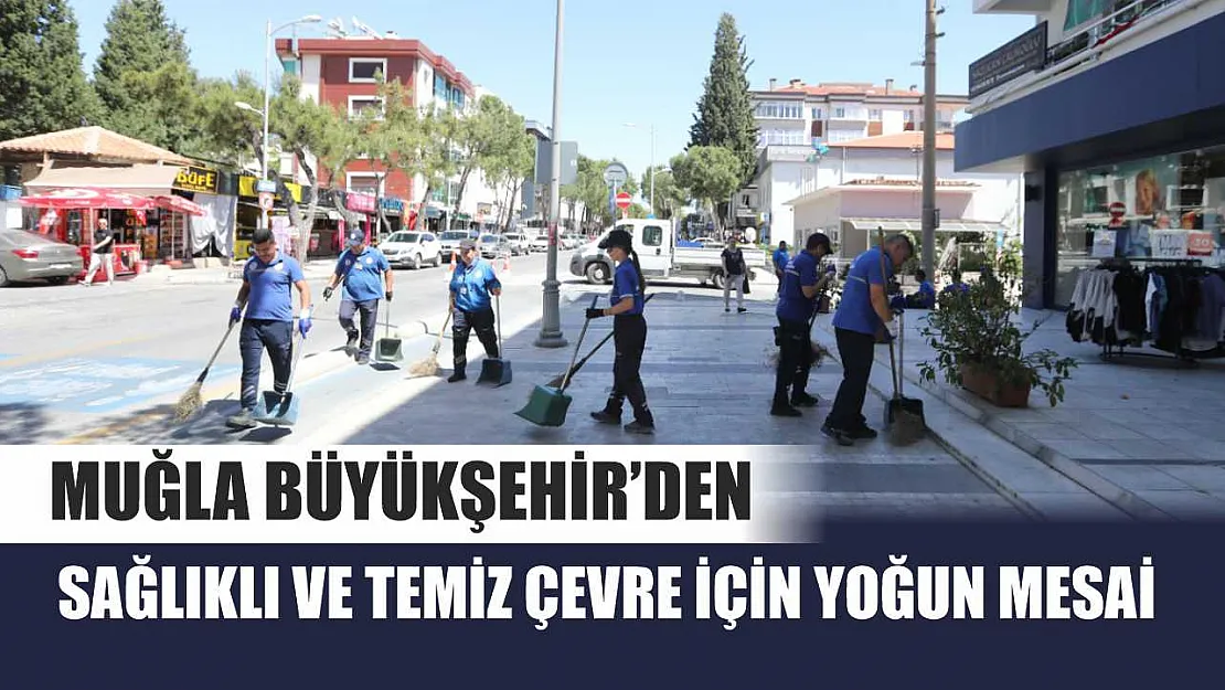 Muğla Büyükşehir'den Sağlıklı ve Temiz Çevre İçin Yoğun Mesai