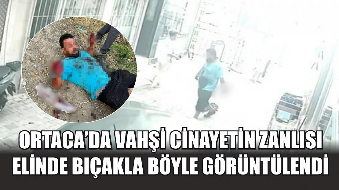 Ortaca'da vahşi cinayetin zanlısı elinde bıçakla böyle görüntülendi