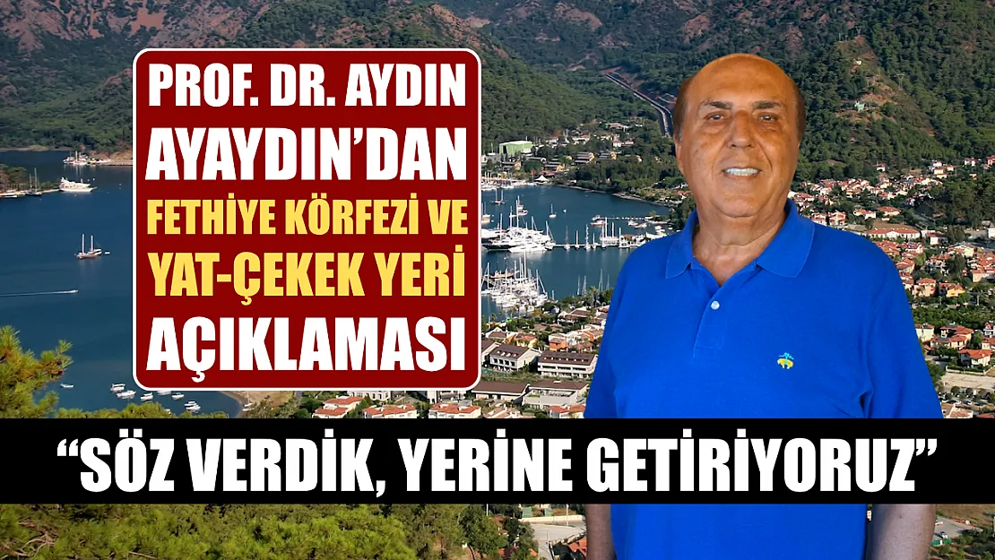 Prof. Dr. Aydın Ayaydın'dan Fethiye Körfezi ve Yat-Çekek Yeri Açıklaması: 'Söz Verdik, Yerine Getiriyoruz'