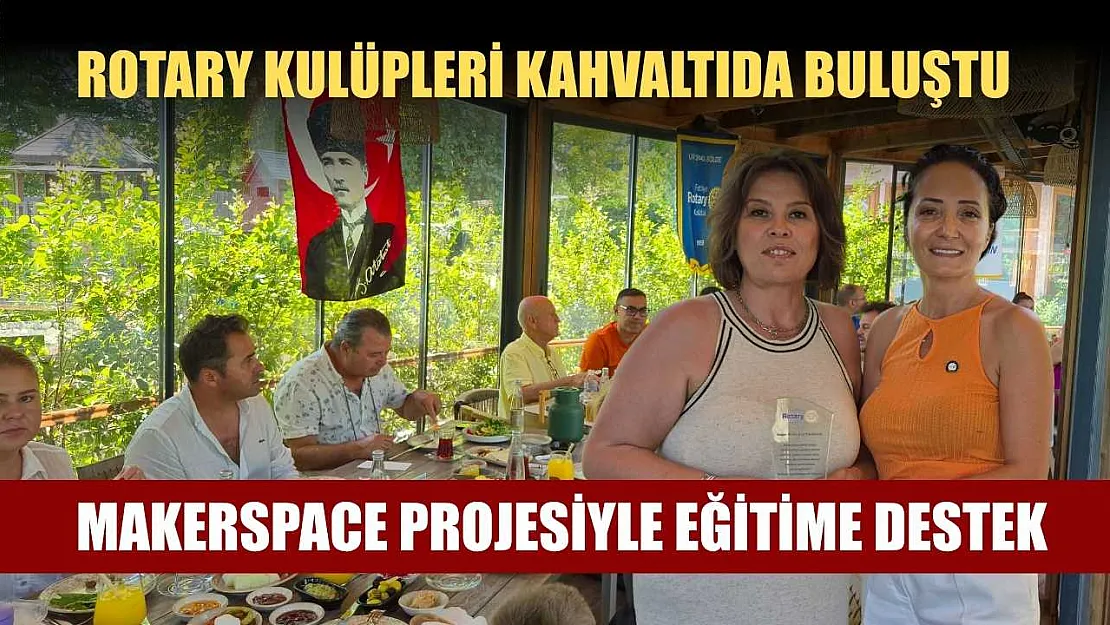 Rotary Kulüpleri kahvaltıda buluştu: Makerspace Projesiyle Eğitime Destek