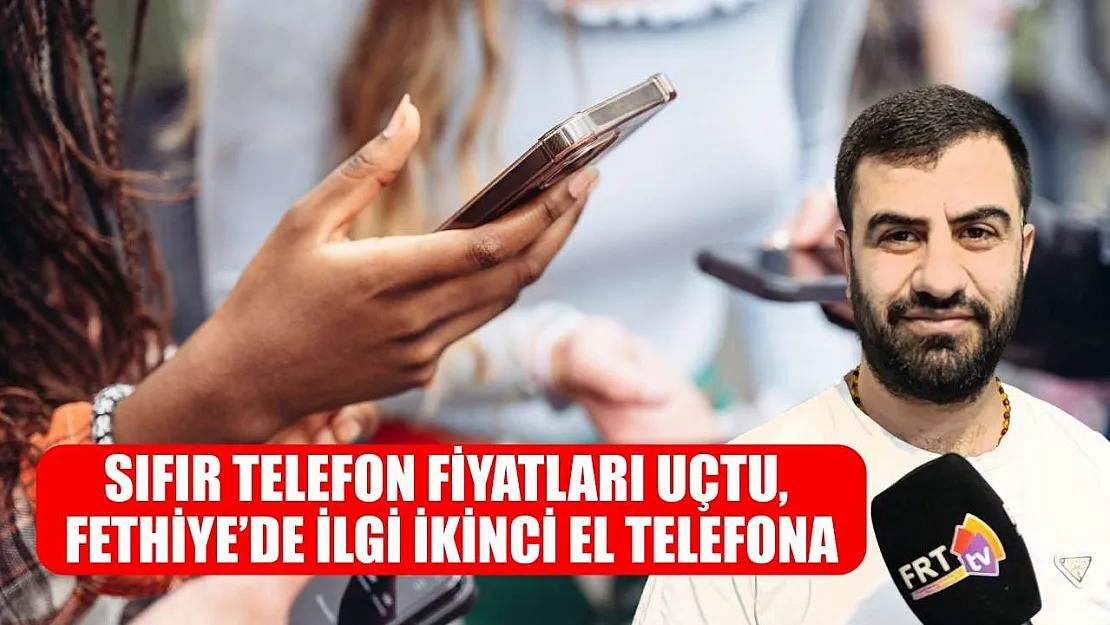 Sıfır Telefon Fiyatları Uçtu, Fethiye'de İlgi İkinci El telefona