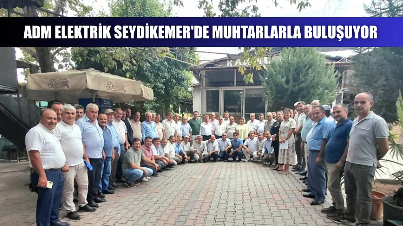 Adm Elektrik Seydikemer'de muhtarlarla buluşuyor