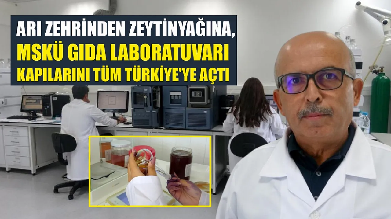 Arı zehrinden zeytinyağına, MSKÜ Gıda Laboratuvarı kapılarını tüm Türkiye'ye açtı