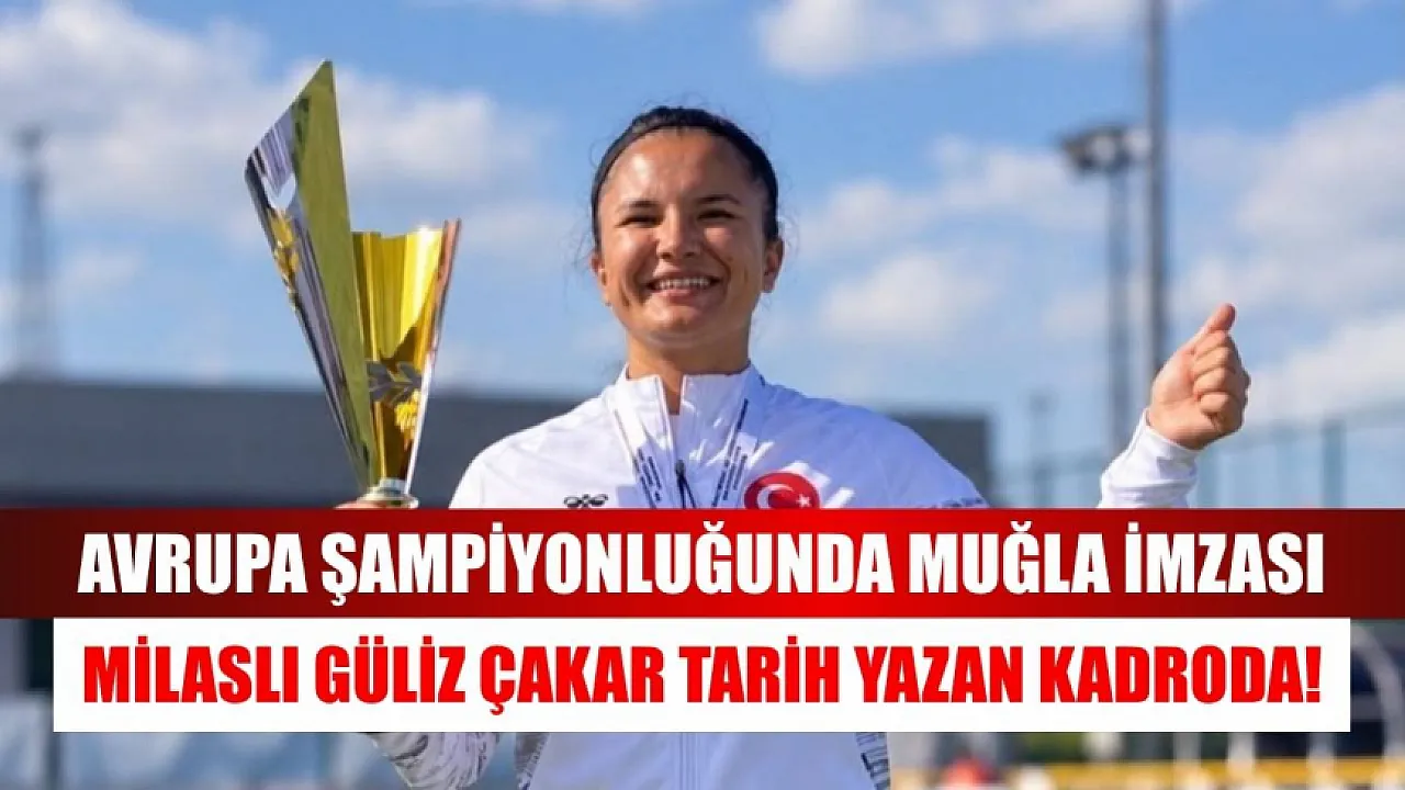 Avrupa şampiyonluğunda Muğla imzası: Milaslı Güliz Çakar tarih yazan kadroda!