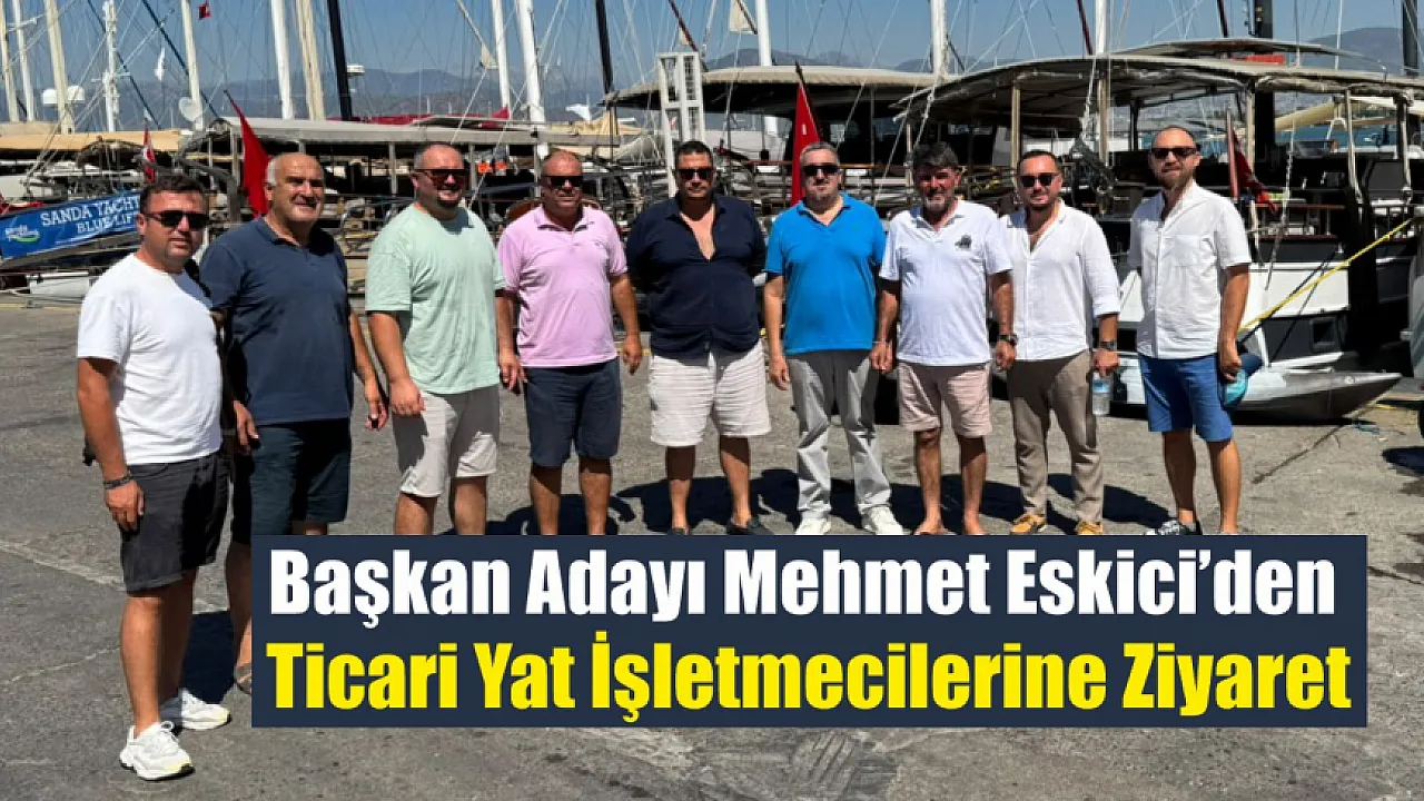 Başkan Adayı Mehmet Eskici’den ticari yat işletmecilerine ziyaret
