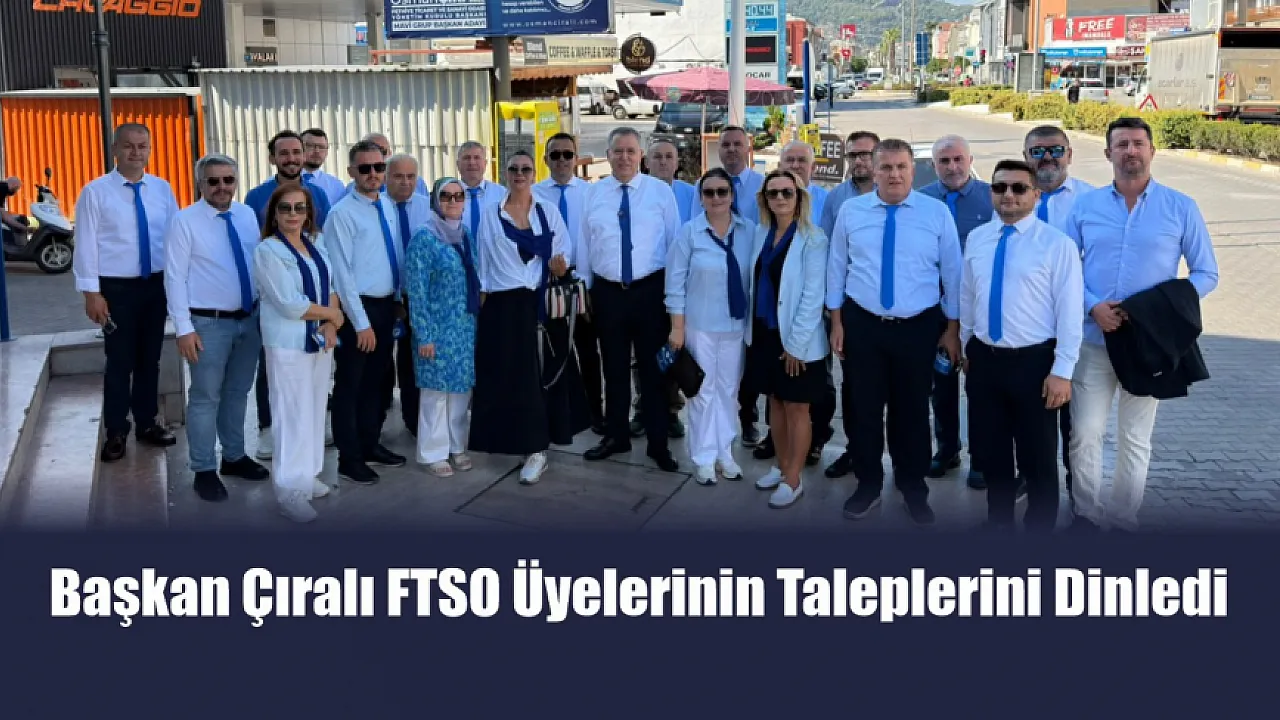 Başkan Çıralı FTSO Üyelerinin Taleplerini Dinledi