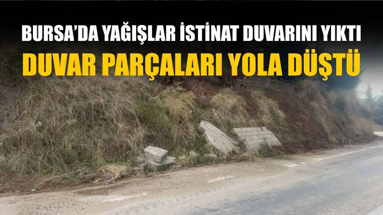 Bursa'da yağışlar istinat duvarını yıktı, duvar parçaları yola düştü