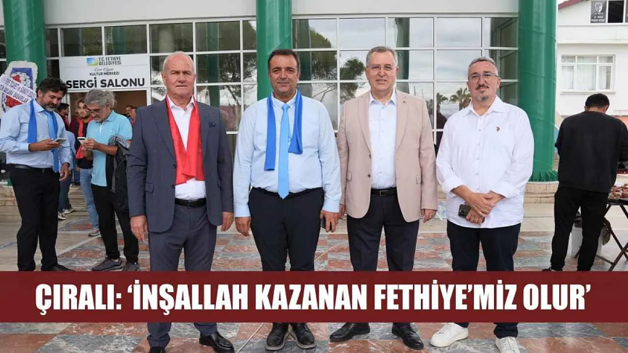 Çıralı:'İnşallah kazanan Fethiye'miz olur