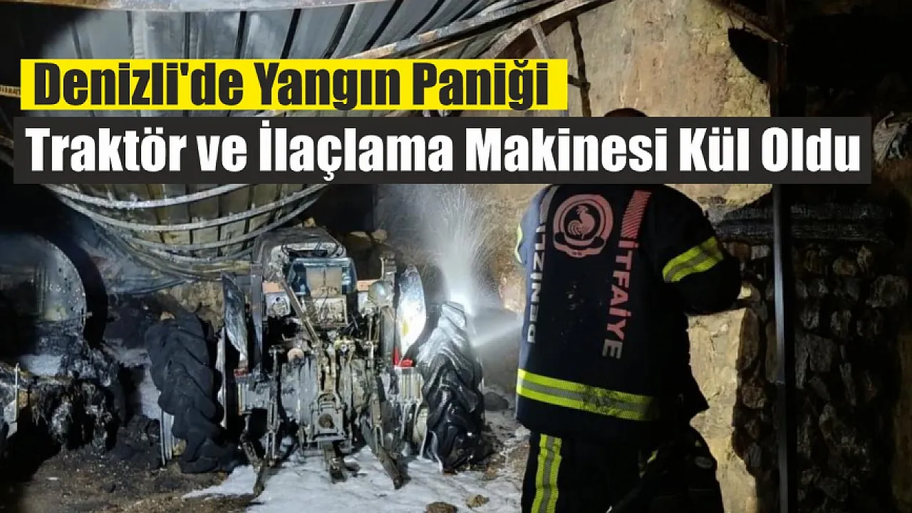 Denizli'de Yangın Paniği: Traktör ve İlaçlama Makinesi Kül Oldu