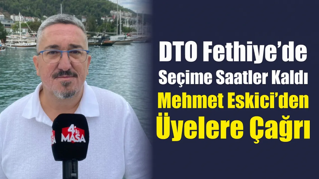 DTO Fethiye’de seçime saatler kaldı: Mehmet Eskici’den üyelere çağrı