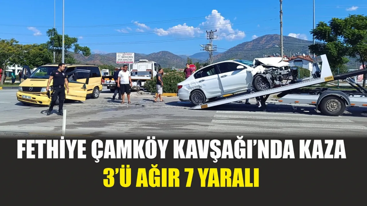 Fethiye Çamköy Kavşağı’nda kaza: 3’ü ağır 7 yaralı