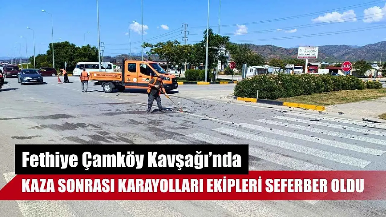 Fethiye Çamköy Kavşağı’nda kaza sonrası Karayolları ekipleri seferber oldu