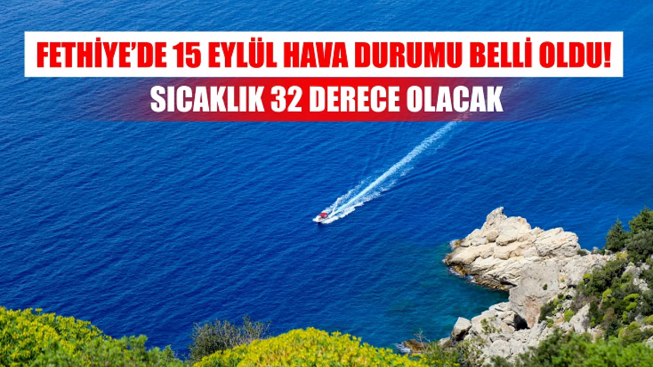 Fethiye’de 15 Eylül hava durumu belli oldu! Sıcaklık 32 derece olacak
