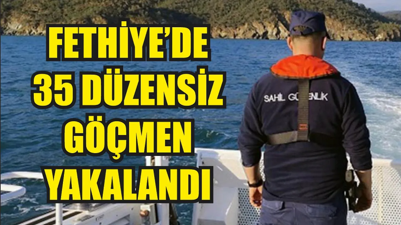 Fethiye’de 35 düzensiz göçmen yakalandı