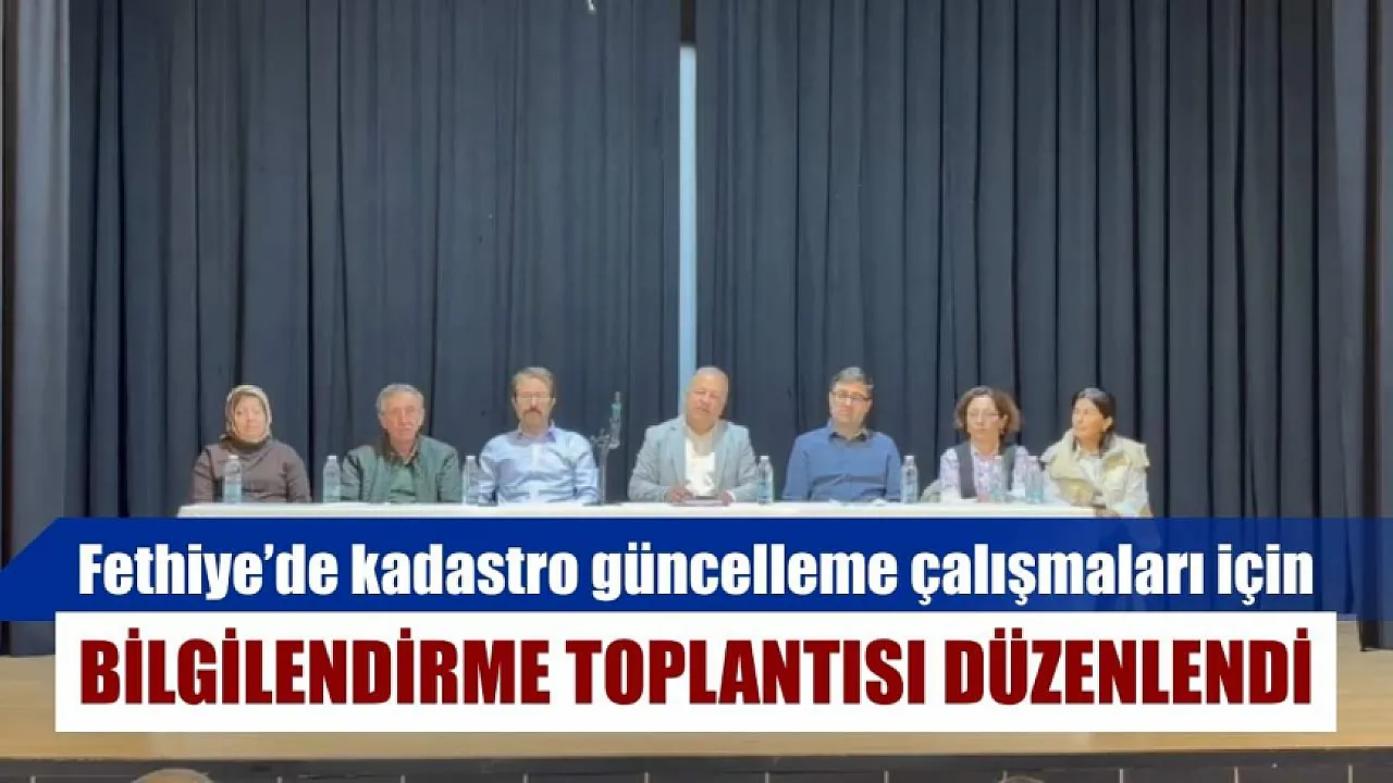 Fethiye’de kadastro güncelleme çalışmaları için bilgilendirme toplantısı düzenlendi
