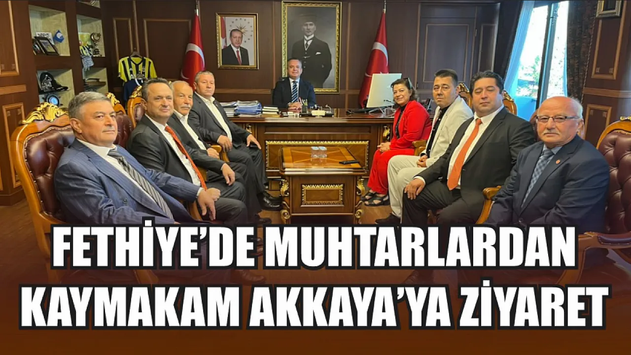Fethiye’de muhtarlardan Kaymakam Akkaya’ya ziyaret