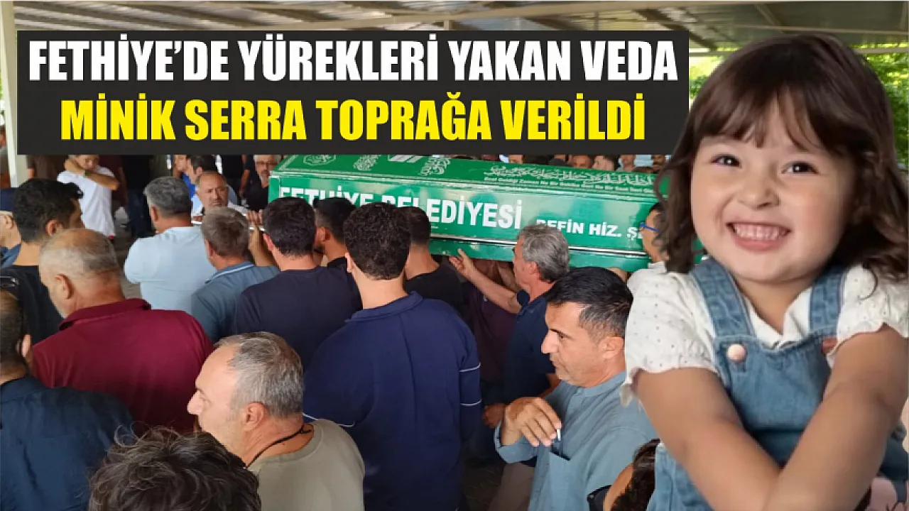 Fethiye'de yürekleri yakan veda: Minik Serra toprağa verildi