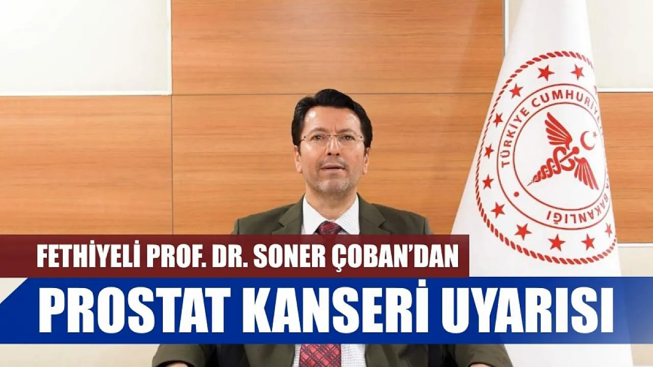 Fethiyeli Prof. Dr. Soner Çoban’dan prostat kanseri uyarısı