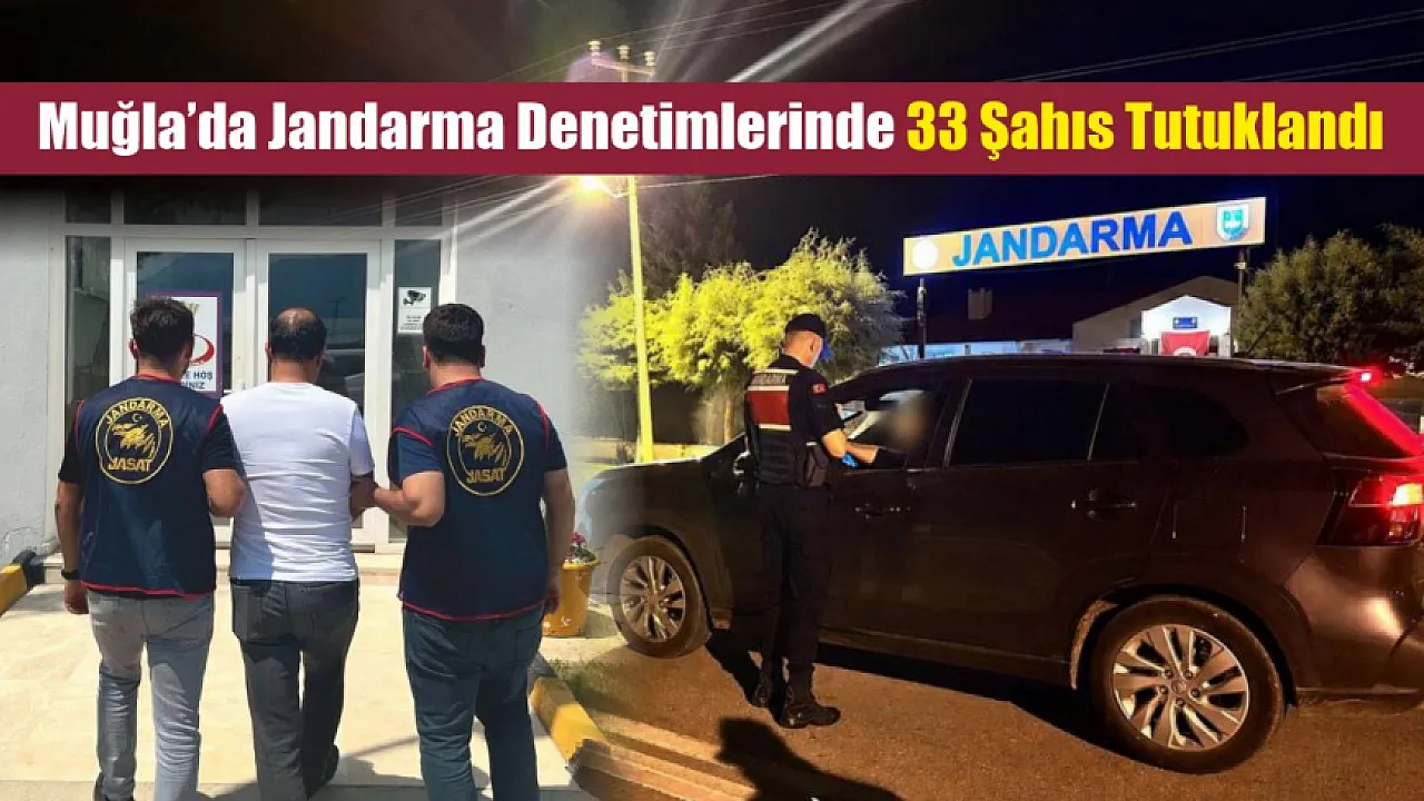 Muğla’da Jandarma denetimlerinde 33 şahıs tutuklandı