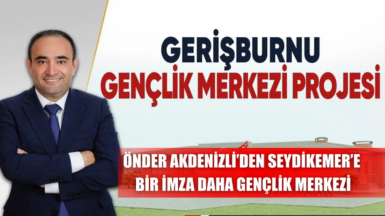 Önder Akdenizli’den Seydikemer’e Bir İmza Daha Gençlik Merkezi
