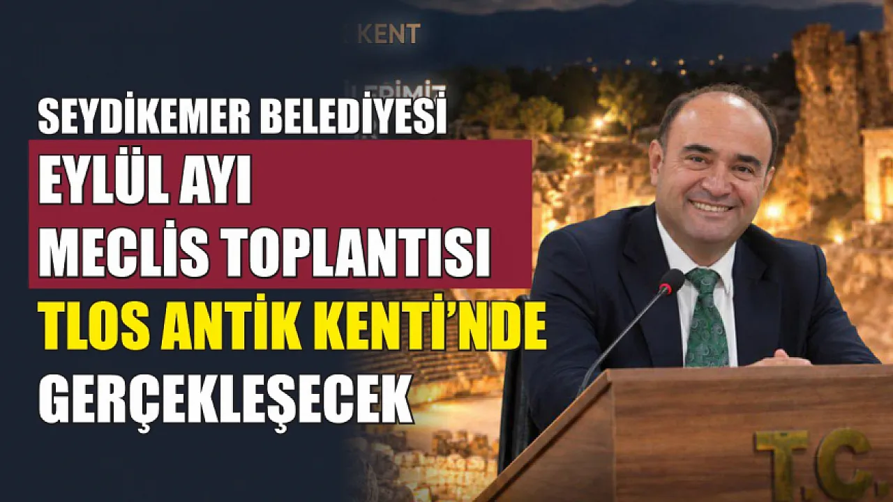 Seydikemer Belediyesi Eylül Ayı Meclis Toplantısı Tlos Antik Kenti’nde Gerçekleşecek