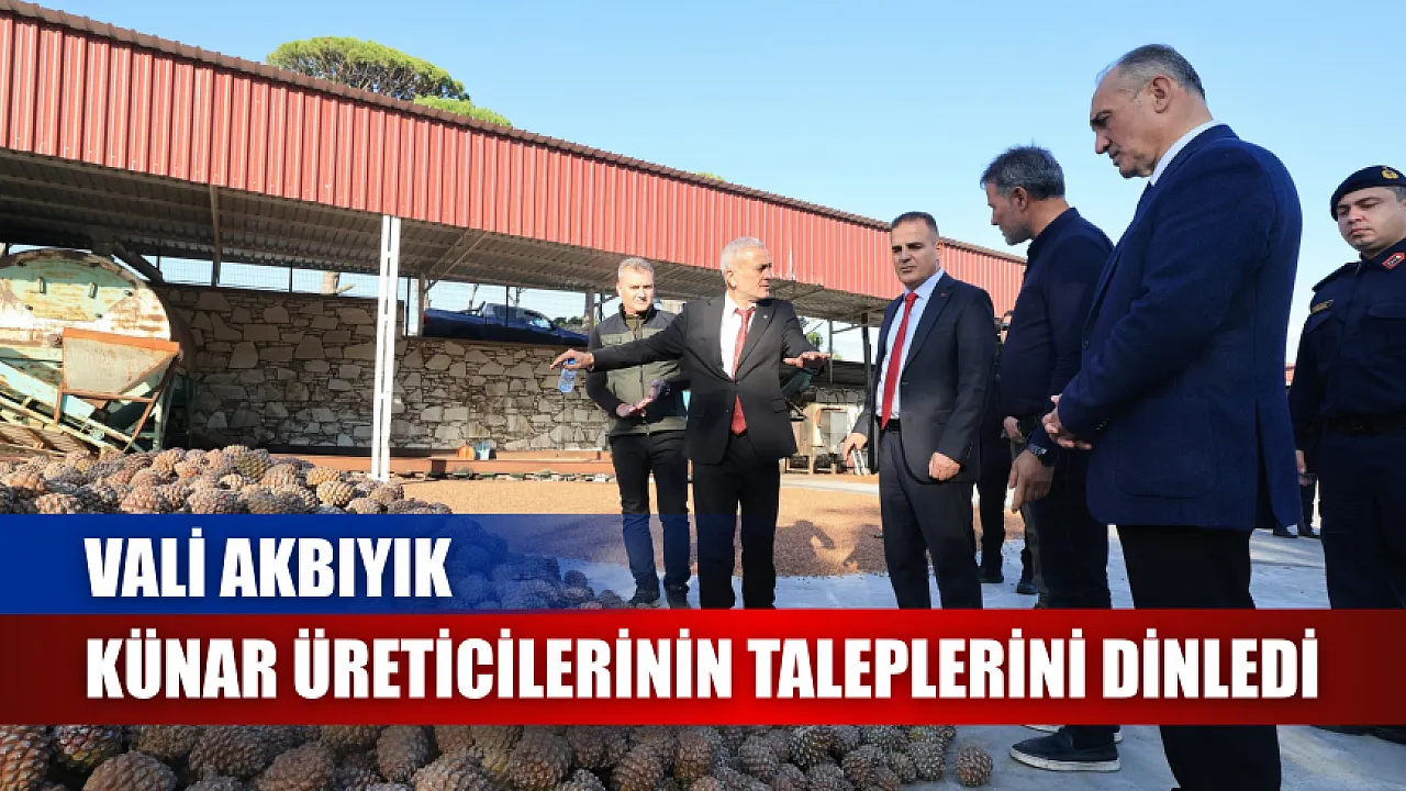 Vali Akbıyık, künar üreticilerinin taleplerini dinledi