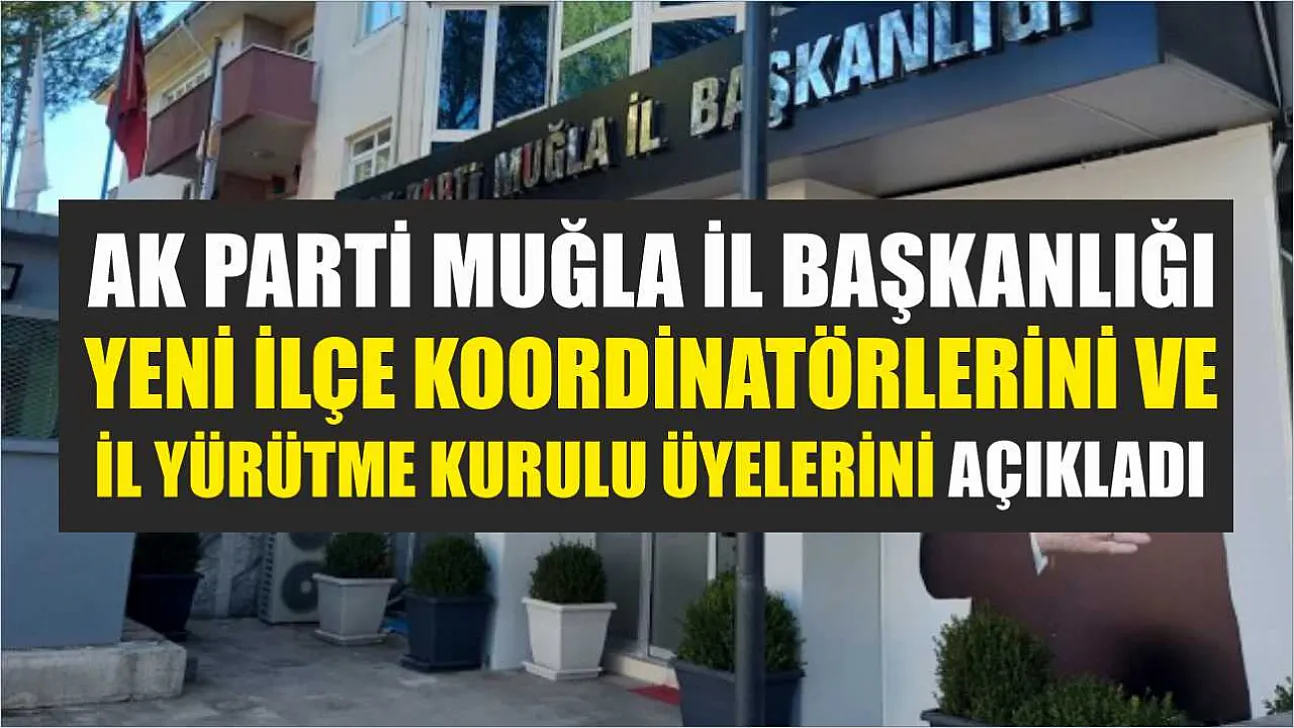 AK Parti Muğla İl Başkanlığı Yeni İlçe Koordinatörlerini ve İl Yürütme Kurulu Üyelerini Açıkladı
