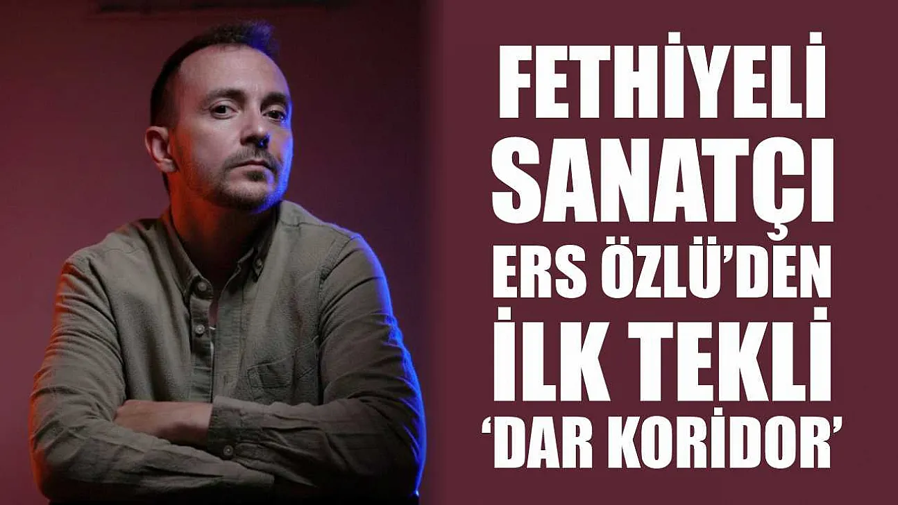 Fethiyeli Sanatçı Ers Özlü'den İlk Tekli: 'Dar Koridor'