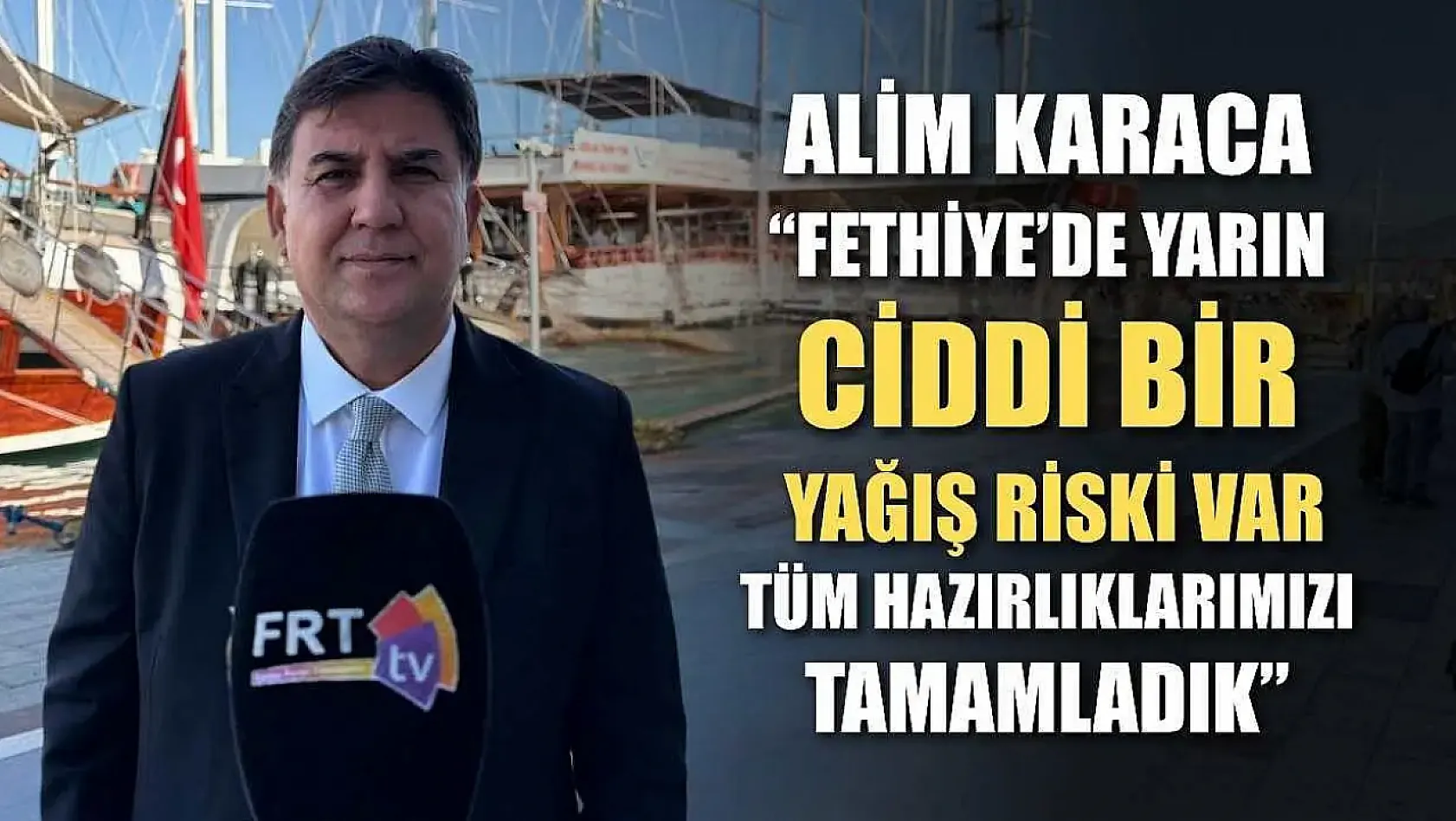 Alim Karaca: 'Fethiye'de yarın ciddi bir yağış riski var, tüm hazırlıklarımızı tamamladık'