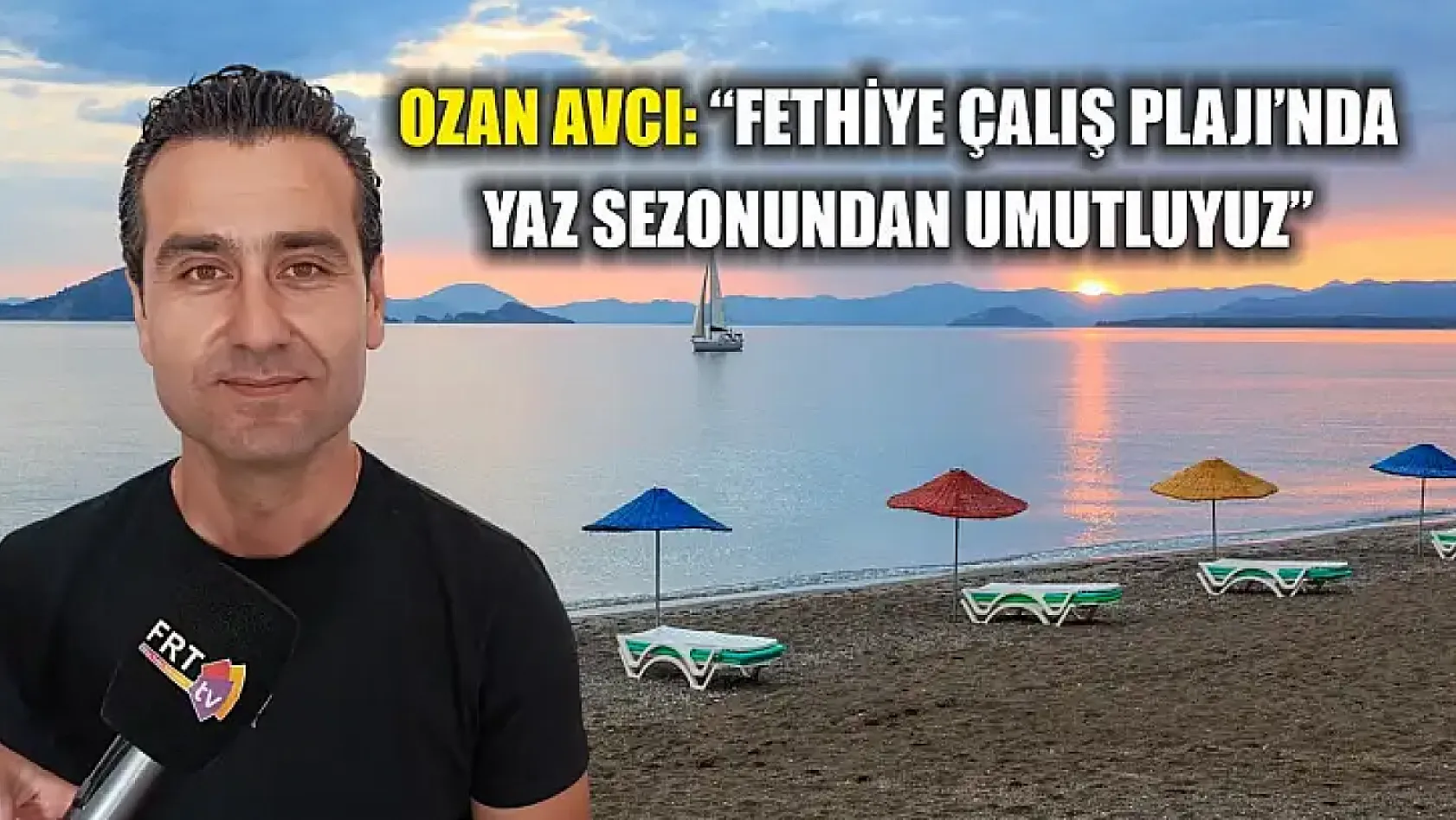 Avcı: 'Fethiye Çalış Plajı'nda yaz sezonundan umutluyuz'