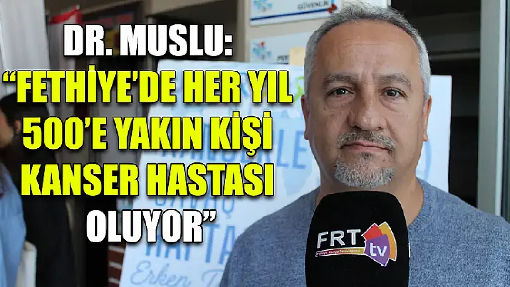 Dr. Muslu: 'Fethiye'de her yıl 500'e yakın kişi kanser hastası oluyor'